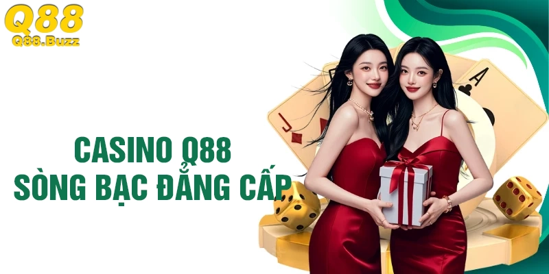 Casino Q88 - Sòng bạc sang trọng đẳng cấp
